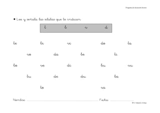 Progama de iniciación lectora




• Lee y señala las sílabas que te indican
                                               t                              b                              v                              d

te                                       bi                                       vi                                                  do                                       ta

                    vo                                        da                                       be                                                  ti

bo                                       ve                                       di                                                  bu                                       vu

                    tu                                        de                                       du                                                  ba

                                         to                                                                                           va

Nombre: ............................................................................................................................... Fecha: ..........................................
                                                                                                                                                                                      Mª C.Tabarés/L.A.Rojo
 