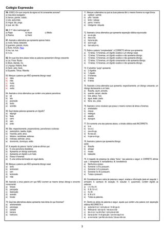 Colégio Expressão
3
59. (OSEC) Em que conjunto de signos só há consoantes sonoras?
a) rosa,deve,navegador;
b) barcos, grande, colado;
c) luta, após,triste;
d) ringue, tão, pinga;
e) que, ser, tão.
60. O “I” não é semivogal em:
a) Papai b) Azuis c) Médio
d) Rainha e) Herói
61. Assinale a alternativa que apresenta apenas hiatos:
a) muito, faísca, balaústre.
b) guerreiro, gratuito, intuito.
c) fluido, fortuito, Piauí.
d) tua, lua, nua.
e) n.d.a.
62. Em qual dos itens abaixo todas as palavras apresentam ditongo crescente:
a) Lei, Foice, Roubo
b) Muito, Alemão, Viu
c) Linguiça, História, Área
d) Herói, Jeito, Quilo
e) Equestre, Tênue, Ribeirão
63. Marque a palavra que NÃO apresenta ditongo nasal:
a) cães
b) mão
c) muito
d) amou
e) verão
64. Assinale a única alternativa que contém uma palavra paroxítona:
a) pé
b) tatu
c) jacarezão
d) ávido
e) acórdão
65. Qual destas palavras apresenta um dígrafo?
a) adjungir
b) festa
c) carro
d) caro
e) prato
66. São, respectivamente, proparoxítonas, paroxítonas e oxítonas:
a) peremptório, baalita, órgão.
b) mixórdia, perdi, atroz.
c) lábdano, candidíase, esfaimar.
d) midríase, esfíncter, amou.
e) dromórnito, clonórquis, sótão.
67. A respeito da palavra “rainha” pode-se afirmar que:
a) É uma paroxítona dissilábica.
b) Apresenta um ditongo acentuado.
c) Apresenta um dígrafo e um hiato.
d) Possui 6 fonemas.
e) É uma oxítona terminada em vogal aberta.
68. Marque a palavra que NÃO apresenta ditongo nasal
a) tanto
b) lembraram
c) cem
d) lembrarão
e) mãe
69. Assinale a única palavra em que NÃO ocorrem ao mesmo tempo ditongo e encontro
consonantal:
a) fortuito
b) psicopatia
c) destruição
d) aversão
e) tricotei
70. Qual das alternativas abaixo apresenta mais letras do que fonemas?
a) arbitrariedade
b) psicologia
c) cartada
d) banana
e) herbívoro
71. Marque a alternativa na qual as duas palavras têm o mesmo fonema na vogal tônica:
a) cadáver / pútrido
b) pífio / biscate
c) lerdo / cabaça
d) perna / inverno
e) inteligente / etiqueta
72. Assinale a única alternativa que apresenta separação silábica equivocada:
a) ex-ce-ção
b) des-ci-da.
c) trans-la-ção.
d) sub-ro-gar.
e) tran-sal-pi-no.
73. Sobre a palavra “complexidade”, é CORRETO afirmar que apresenta:
a) 12 letras, 12 fonemas, um dígrafo vocálico e um ditongo nasal.
b) 12 letras, 13 fonemas, um dígrafo vocálico e não apresenta ditongo.
c) 12 letras, 12 fonemas, um dígrafo vocálico e não apresenta ditongo.
d) 12 letras, 12 fonemas, um dígrafo consonantal e não apresenta ditongo.
e) 13 letras, 12 fonemas, um dígrafo vocálico e não apresenta ditongo.
74. O advérbio “quiçá” apresenta:
a) 2 dígrafos
b) 1 dígrafo
c) 5 fonemas
d) 4 letras
e) 6 letras
75. Assinale a única alternativa que apresenta, respectivamente, um ditongo crescente, um
ditongo decrescente e um hiato.
a) filosofia, cauim, aimorés.
b) quando, caíram, alaúde.
c) boa, adeus, Taís.
d) água, tesão, piada.
e) faina, sou, praia.
76. Assinale o único vócabulo que possui o mesmo número de letras e fonemas:
a) arrebatador.
b) checar.
c) redarguir.
d) assalto.
e) açougue.
77. Em somente uma das palavras abaixo, a divisão silábica está INCORRETA.
a) lu-a.
b) tui-ui-ú
c) ca-a-tin-ga.
d) flo-res-cer.
e) hi-per-a-mi-go.
78. Assinale a palavra que apresenta ditongo:
saída
a) filosofia
b) almejar
c) museu
d) balaústre
79. A respeito da presença da sílaba “trans-” nas palavras a seguir, é CORRETO afirmar
que:. I. transplante; II. transatlântico; III. transferência
a) Nenhuma a possui.
b) Somente I e III a possuem.
c) Somente I e II a possuem.
d) Somente II e III a possuem.
e) Todas a possuem.
80. Considerando-se a série de palavras a seguir, analise a informação dada em seguida: I.
armazém; II. cachecol; III. exceção; IV. exsudar; V. quasímodo. Contêm dígrafo as
palavras:
a) I, II, III e IV.
b) II, III, IV e V.
c) II e III.
d) II, III e IV.
e) Todas as palavras.
81. Dentre as séries de palavras a seguir, aquela que contém uma palavra com separação
silábica INCORRETA é:
a) subs-tan-ti-vo / com-ple-xo / tri-ân-gu-lo
b) felds-pa-to / ab-rup-to / res-sus-ci-tar
c) téc-ni-co / su-bli-nhar / com-pre-en-der
d) ba-la-ús-tre / in-di-gna-ção / con-tra-cep-ti-vo
e) ar-re-ma-tar / per-fec-cio-nis-ta / dis-so-nân-cia
 