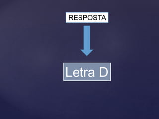 RESPOSTA
Letra D
 
