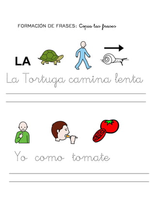 La Tortuga camina lenta
Yo como tomate