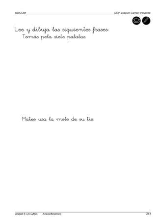 UDICOM CEIP Joaquín Carrión Valverde
unidad 5: LA CASA Anexo/fonema t 241
Lee y dibuja las siguientes frases:
Tomás pela siete patatas.
Mateo usa la moto de su tío.
 