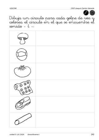 UDICOM
unidad 5: LA CASA Anexo/fonema t 242
CEIP Joaquín Carrión Valverde
Dibuja un círculo para cada golpe de voz y
colorea el círculo en el que se encuentre el
sonido - t -:
 