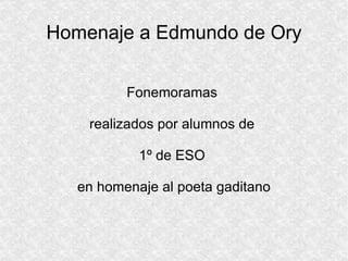 Homenaje a Edmundo de Ory Fonemoramas  realizados por alumnos de  1º de ESO  en homenaje al poeta gaditano 