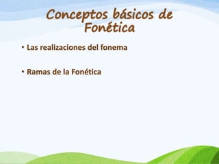 • Las realizaciones del fonema
• Ramas de la Fonética

 