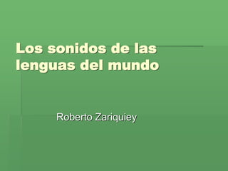 Los sonidos de las
lenguas del mundo
Roberto Zariquiey
 