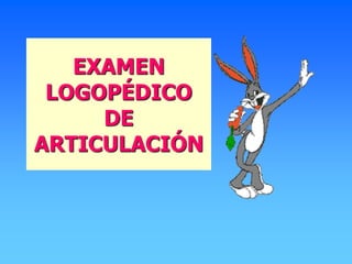 EXAMEN
LOGOPÉDICO
DE
ARTICULACIÓN
 