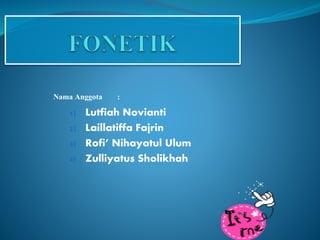 Nama Anggota :
1) Lutfiah Novianti
2) Laillatiffa Fajrin
3) Rofi’ Nihayatul Ulum
4) Zulliyatus Sholikhah
 