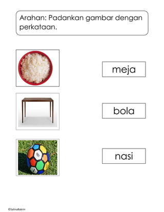 Arahan: Padankan gambar dengan
perkataan.
©SalinaBakrin
meja
bola
nasi
 