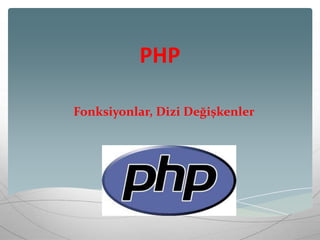 PHP
Fonksiyonlar, Dizi Değişkenler
 