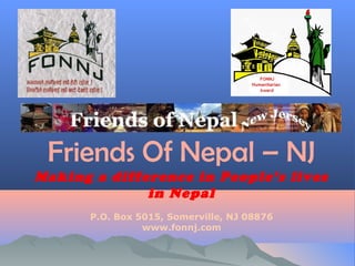 Friends Of Nepal – NJ
Making a difference in People’s lives
              in Nepal
       P.O. Box 5015, Somerville, NJ 08876
                 www.fonnj.com
 