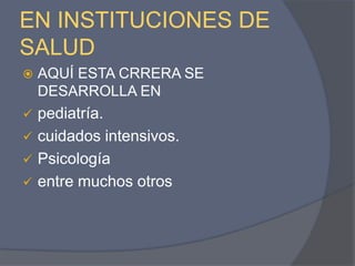 EN INSTITUCIONES DE SALUDAQUÍ ESTA CRRERA SE DESARROLLA ENpediatría.