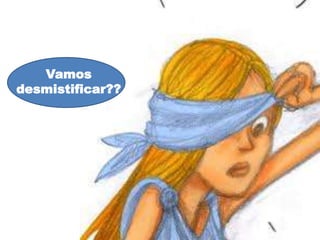 Vamos
desmistificar??

 