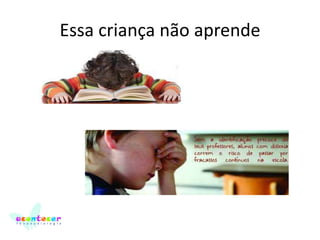Essa criança não aprende

 