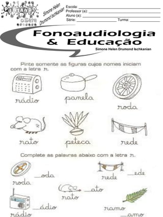 Escola: _________________________________________
Professor (a): ____________________________________
Aluno (a): _______________________________________
Série: ____________________ Turma: _______________
Simone Helen Drumond Ischkanian
 
