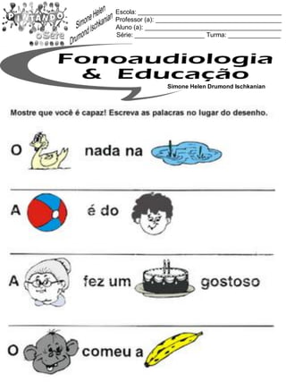 Escola: _________________________________________
Professor (a): ____________________________________
Aluno (a): _______________________________________
Série: ____________________ Turma: _______________
Simone Helen Drumond Ischkanian
 