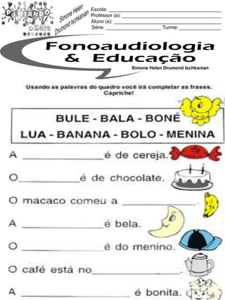 Escola: _________________________________________
Professor (a): ____________________________________
Aluno (a): _______________________________________
Série: ____________________ Turma: _______________
Simone Helen Drumond Ischkanian
 