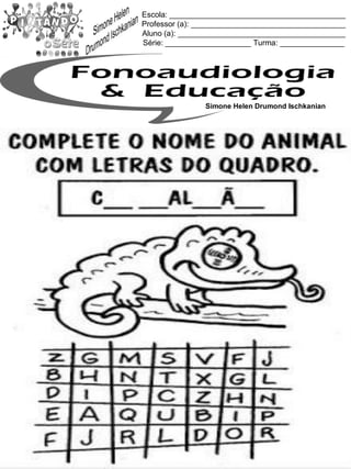 Escola: _________________________________________
Professor (a): ____________________________________
Aluno (a): _______________________________________
Série: ____________________ Turma: _______________
Simone Helen Drumond Ischkanian
 
