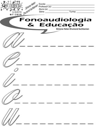 Escola: _________________________________________
Professor (a): ____________________________________
Aluno (a): _______________________________________
Série: ____________________ Turma: _______________
Simone Helen Drumond Ischkanian
 