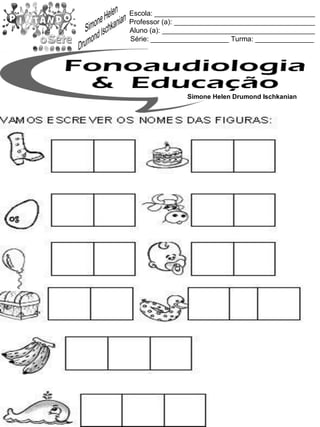 Escola: _________________________________________
Professor (a): ____________________________________
Aluno (a): _______________________________________
Série: ____________________ Turma: _______________
Simone Helen Drumond Ischkanian
 