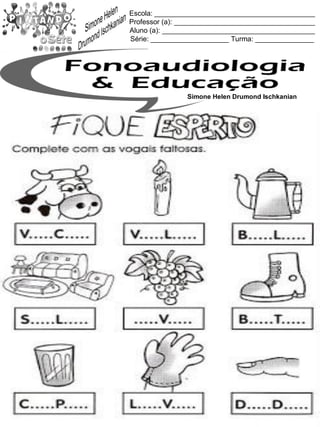 Escola: _________________________________________
Professor (a): ____________________________________
Aluno (a): _______________________________________
Série: ____________________ Turma: _______________
Simone Helen Drumond Ischkanian
 