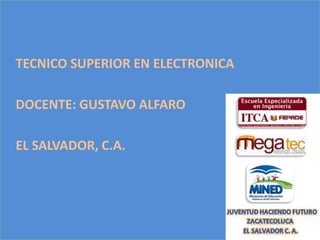 TECNICO SUPERIOR EN ELECTRONICA

DOCENTE: GUSTAVO ALFARO

EL SALVADOR, C.A.
 