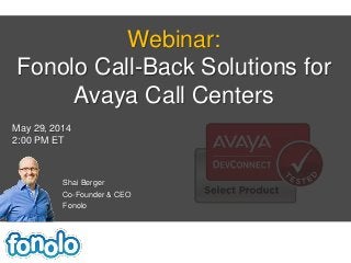 Shai Berger
Co-Founder & CEO
Fonolo
Webinar:
Fonolo Call-Back Solutions for
Avaya Call Centers
May 29, 2014
2:00 PM ET
 
