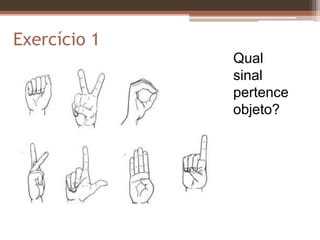Exercício 1
Qual
sinal
pertence
objeto?
 