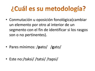 Tareas de la fonologíaLa fonología no trata de los elementos fónicos en sí, sino de sus funciones dentro del sistema; establece los fonemas de una lengua.