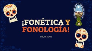 ¡FONÉTICA Y
FONOLOGÍA!
PROFE JUAN
 
