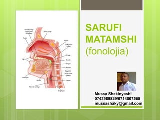 SARUFI
MATAMSHI
(fonolojia)
Mussa Shekinyashi
0743989829/0714807565
mussashaky@gmail.com
 