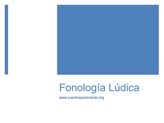 Fonología Lúdica
www.cuentosparacrecer.org
 