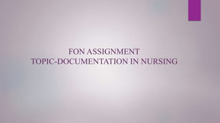 FON ASSIGNMENT
TOPIC-DOCUMENTATION IN NURSING
 