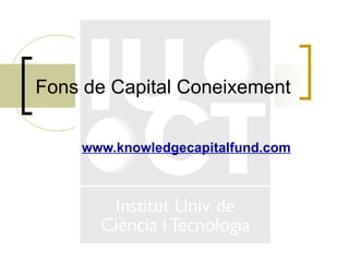 Fons de Capital Coneixement www.knowledgecapitalfund.com 