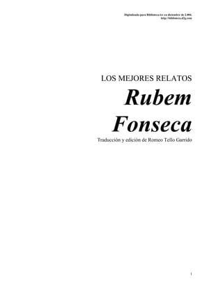 Digitalizado para Biblioteca-irc en diciembre de 2.004.
http://biblioteca.d2g.com
1
LOS MEJORES RELATOS
Rubem
FonsecaTraducción y edición de Romeo Tello Garrido
 