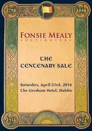 The
centenary sale
Saturday, April 23rd, 2016
The Gresham Hotel, Dublin
1798
1916
1840
1922
 