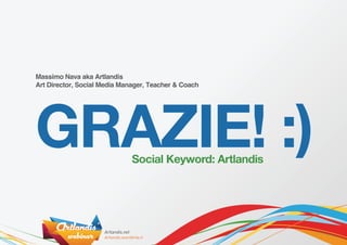Massimo Nava aka Artlandis
Art Director, Social Media Manager, Teacher & Coach
GRAZIE! :)Social Keyword: Artlandis
 