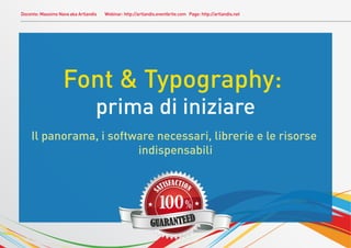 Docente: Massimo Nava aka Artlandis Webinar: http://artlandis.eventbrite.com Page: http://artlandis.net
Font & Typography:
prima di iniziare
Il panorama, i software necessari, librerie e le risorse
indispensabili
 
