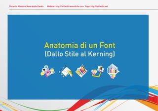 Docente: Massimo Nava aka Artlandis Webinar: http://artlandis.eventbrite.com Page: http://artlandis.net
Anatomia di un Font
(Dallo Stile al Kerning)
 