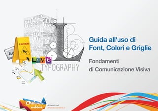 Guida all'uso di
Font, Colori e Griglie
Fondamenti
di Comunicazione Visiva
 