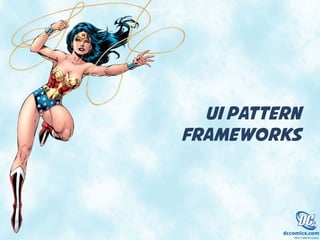 UI Pattern 
Frameworks 
 