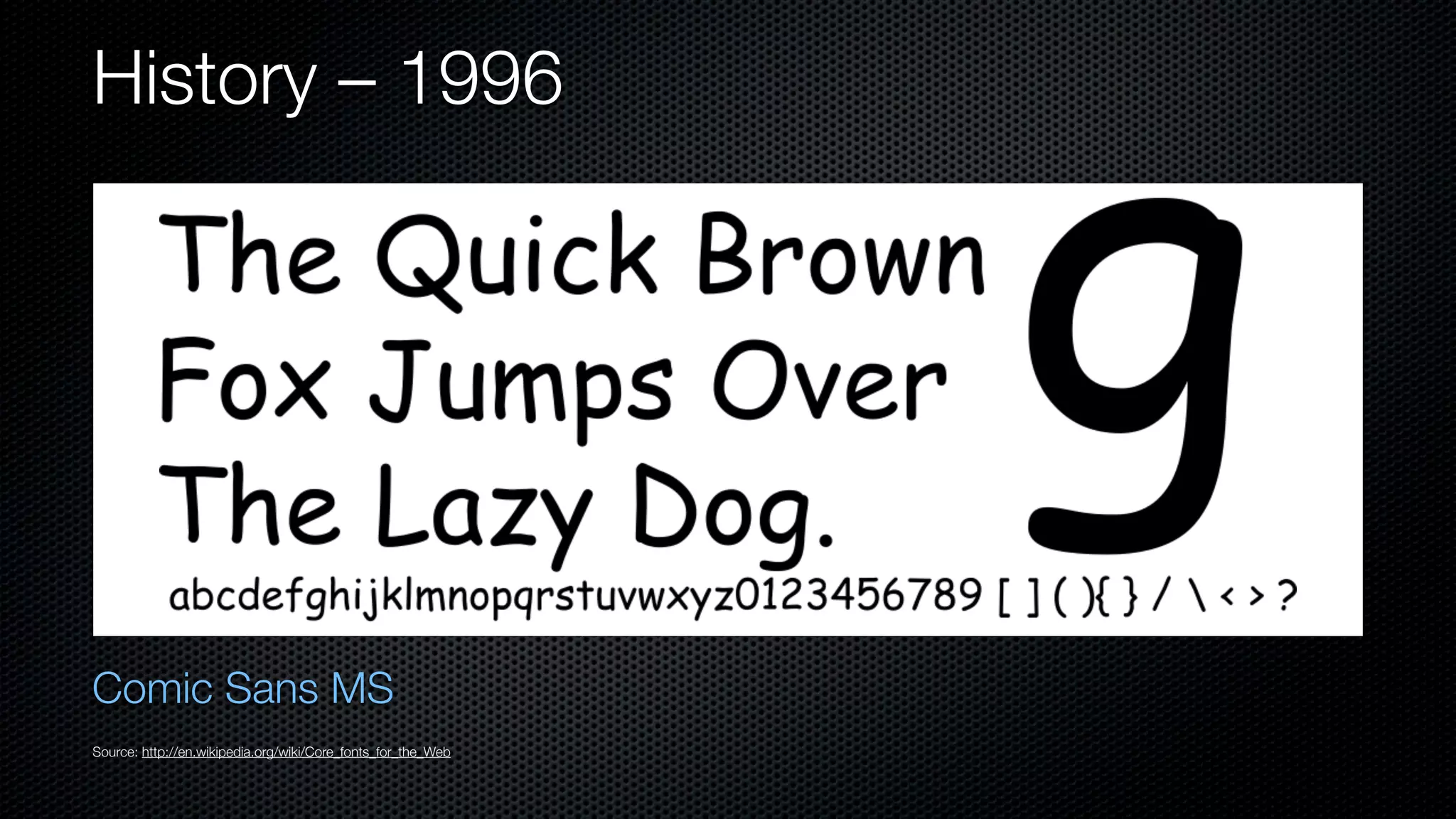 History – 1996




Comic Sans MS
Source: http://en.wikipedia.org/wiki/Core_fonts_for_the_Web
 