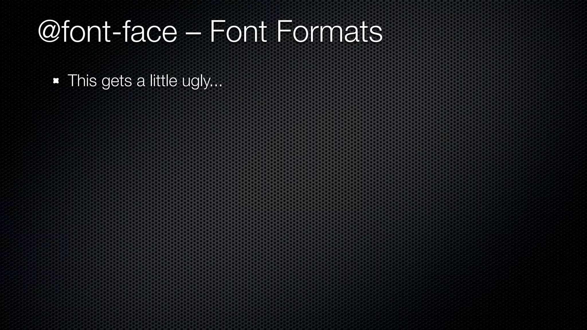 @font-face – Font Formats
  This gets a little ugly...
 