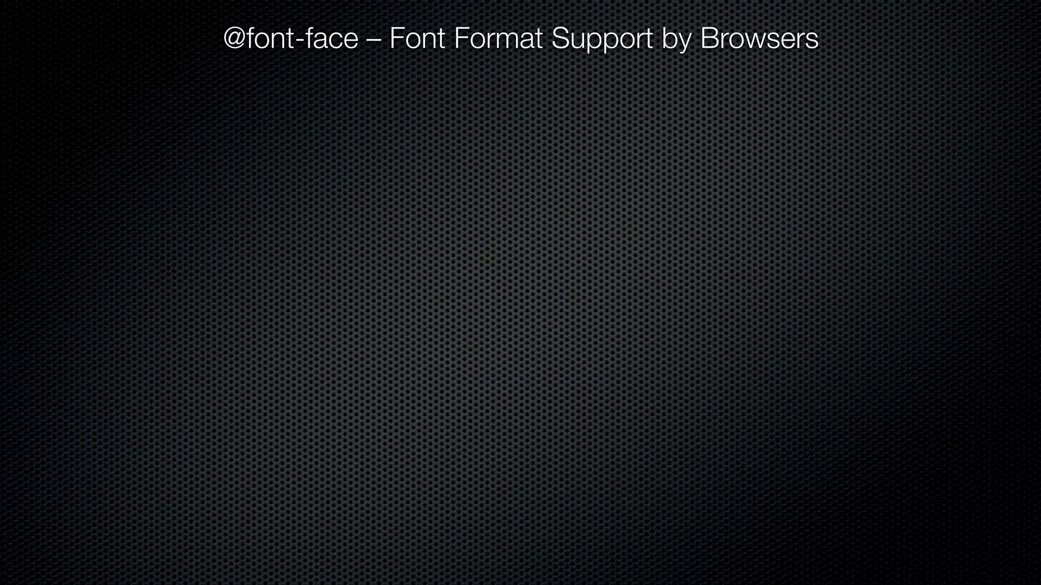 @font-face – Font Format Support by Browsers
 