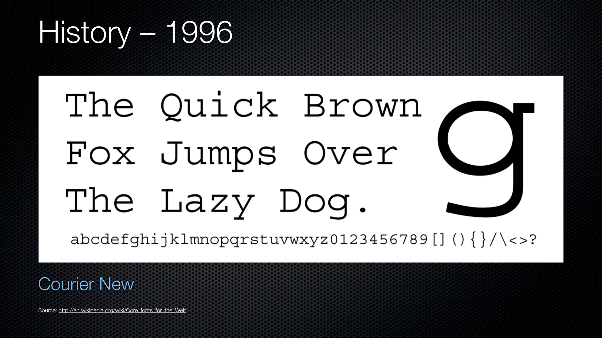 History – 1996




Courier New
Source: http://en.wikipedia.org/wiki/Core_fonts_for_the_Web
 