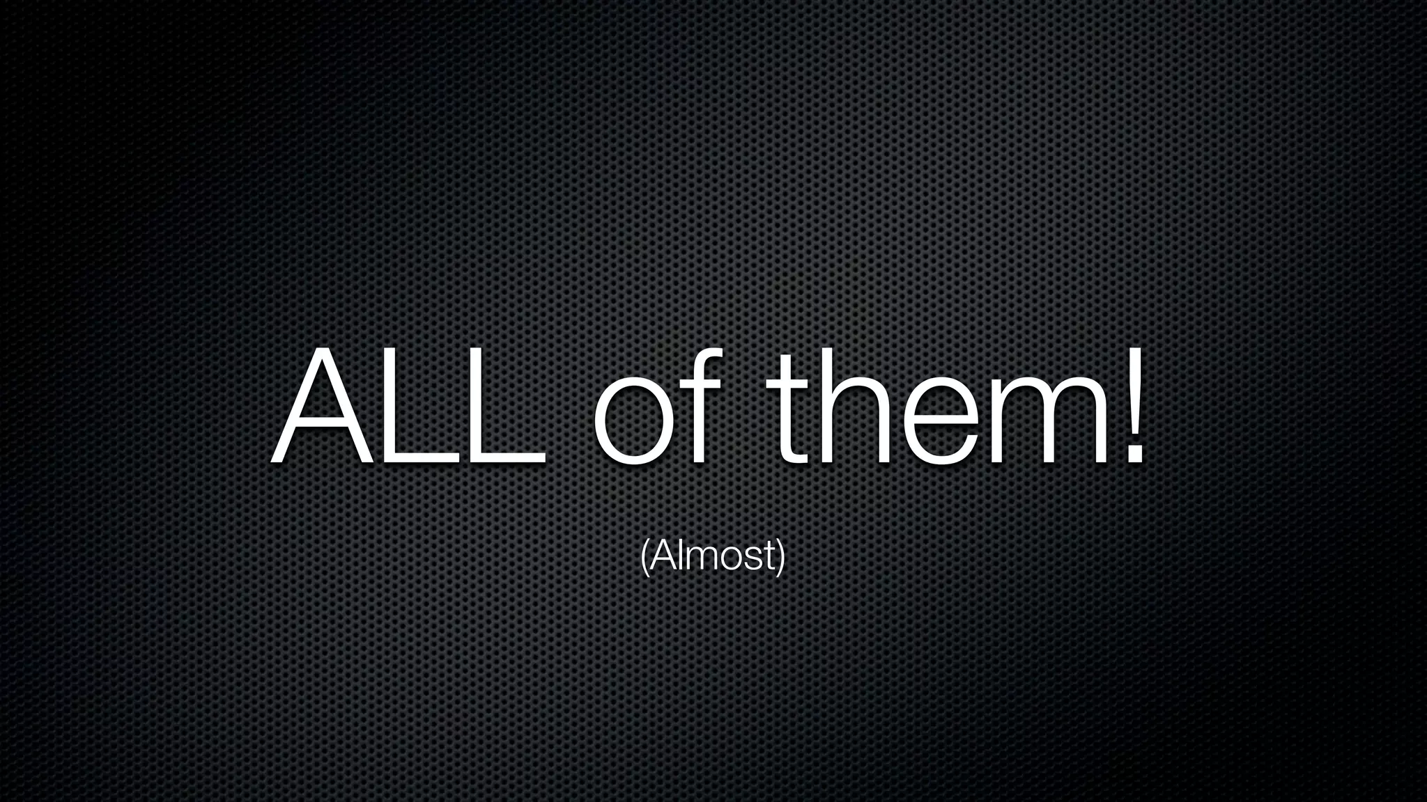 ALL of them!
     (Almost)
 