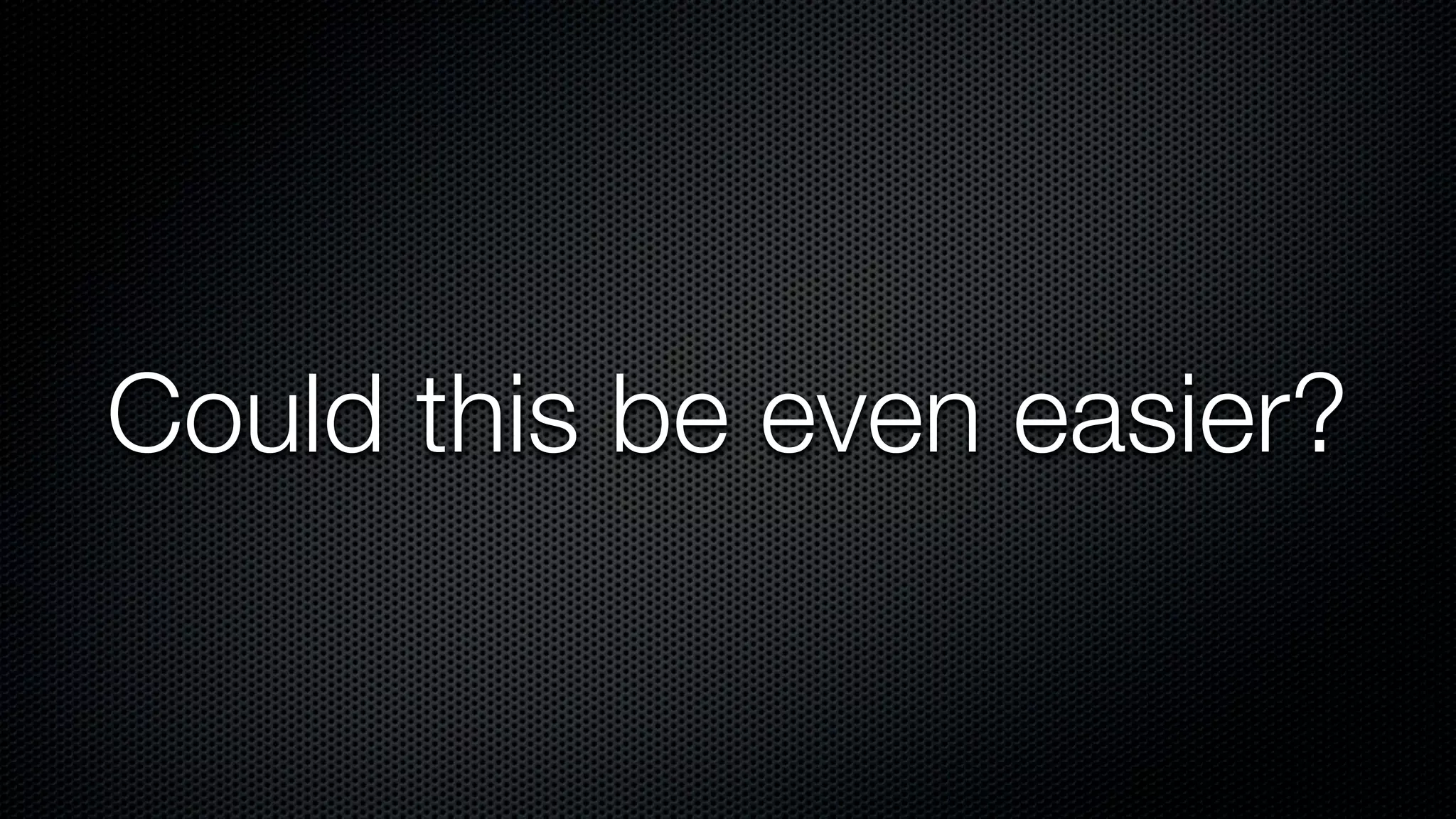 Could this be even easier?
 