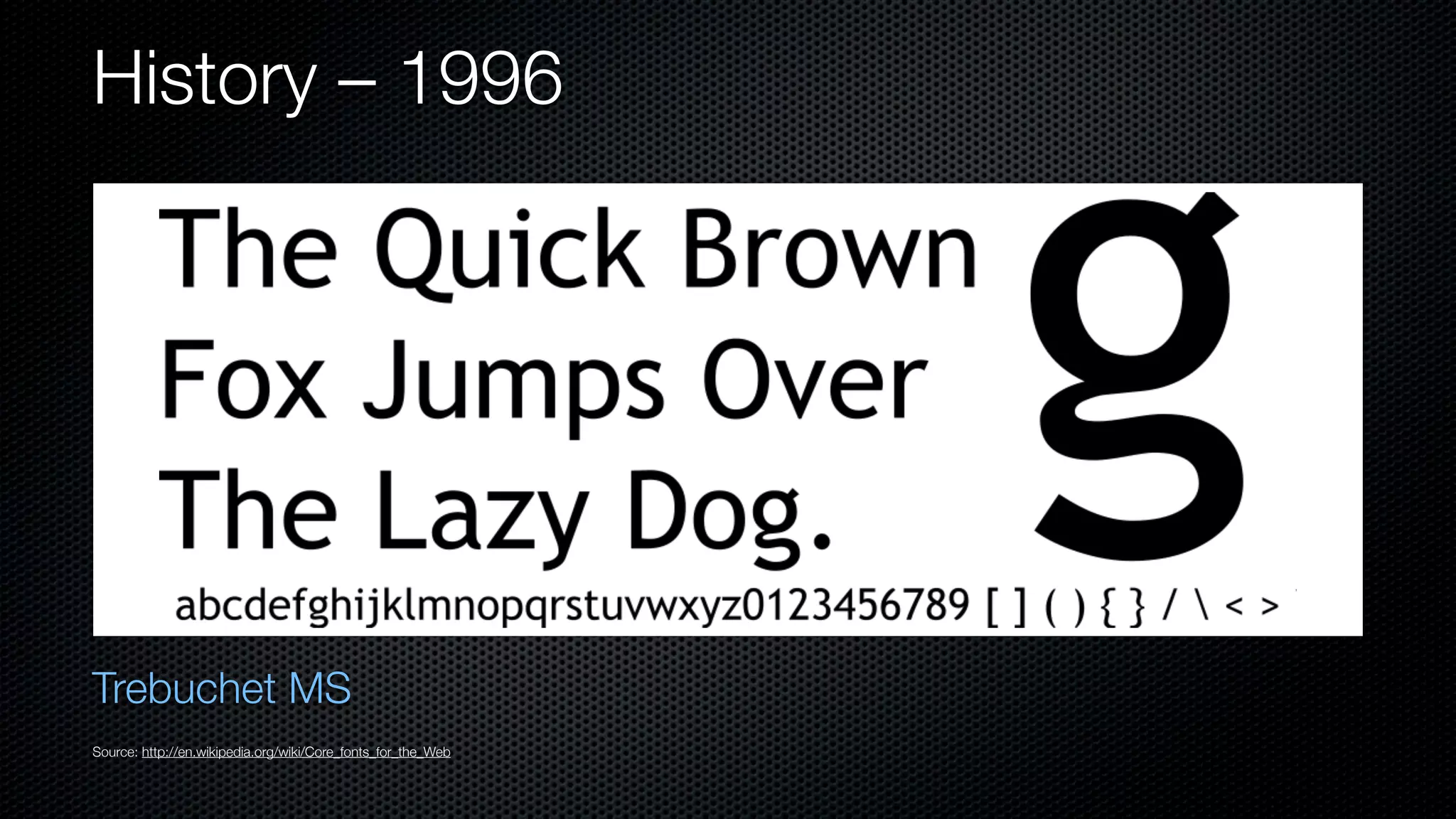 History – 1996




Trebuchet MS
Source: http://en.wikipedia.org/wiki/Core_fonts_for_the_Web
 