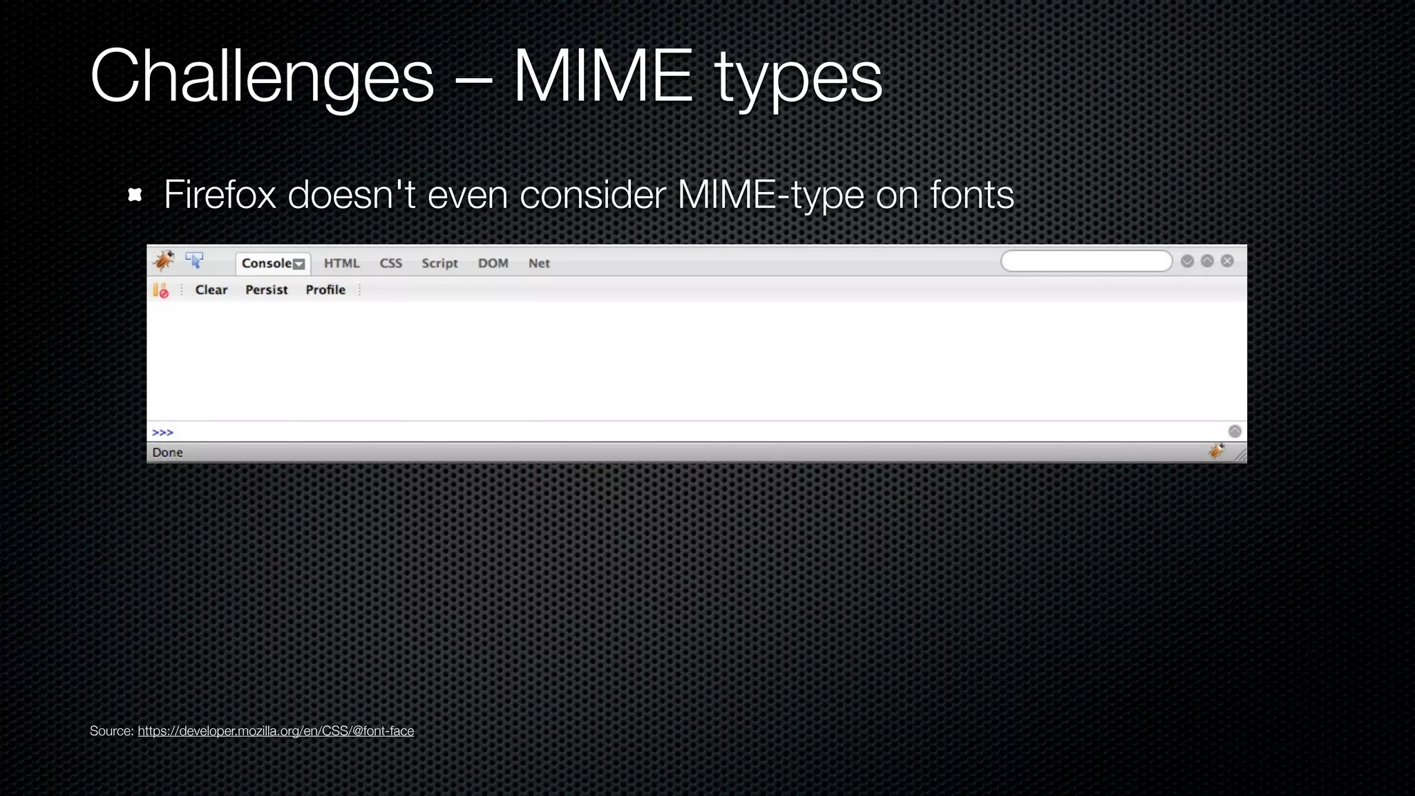 Challenges – MIME types
            Firefox doesn't even consider MIME-type on fonts




Source: https://developer.mozilla.org/en/CSS/@font-face
 