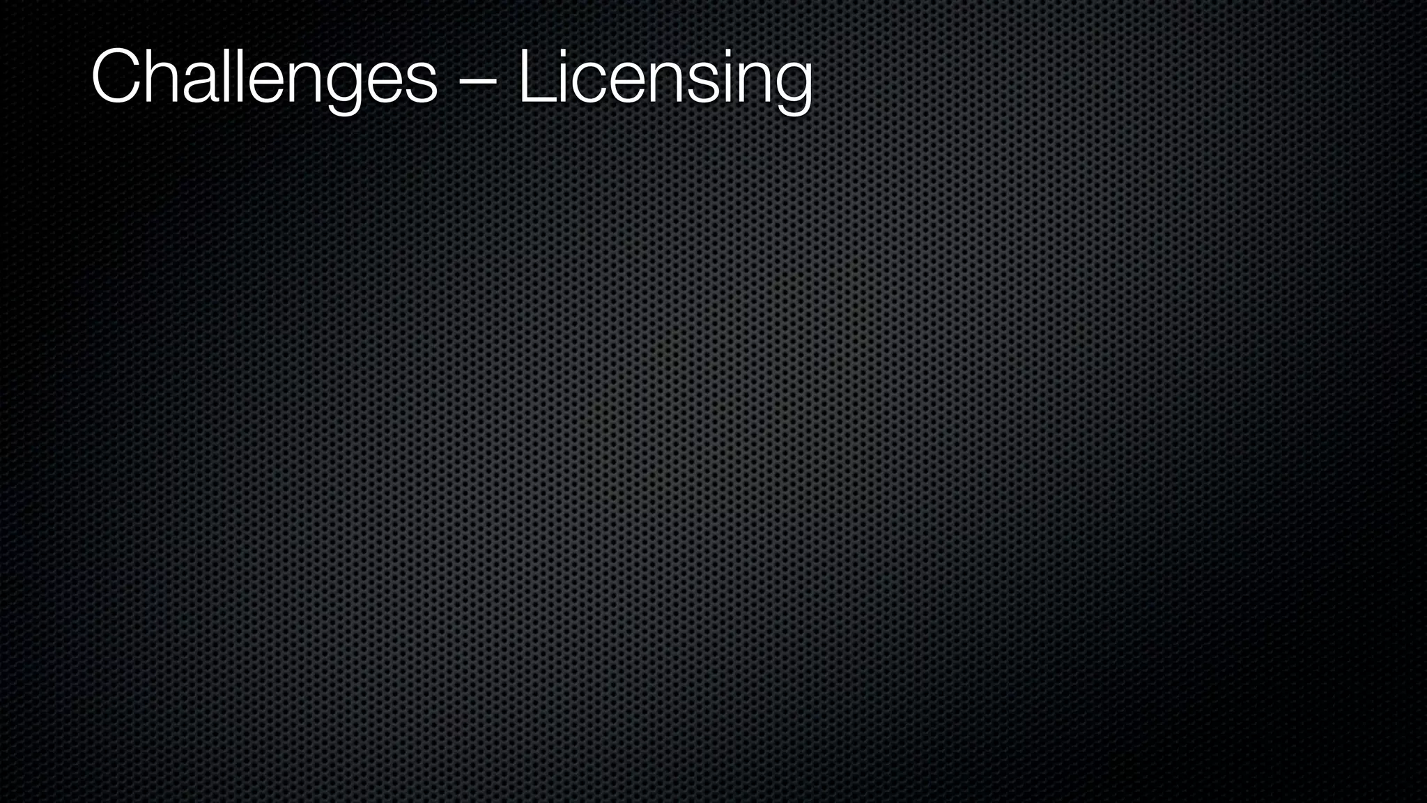 Challenges – Licensing
 