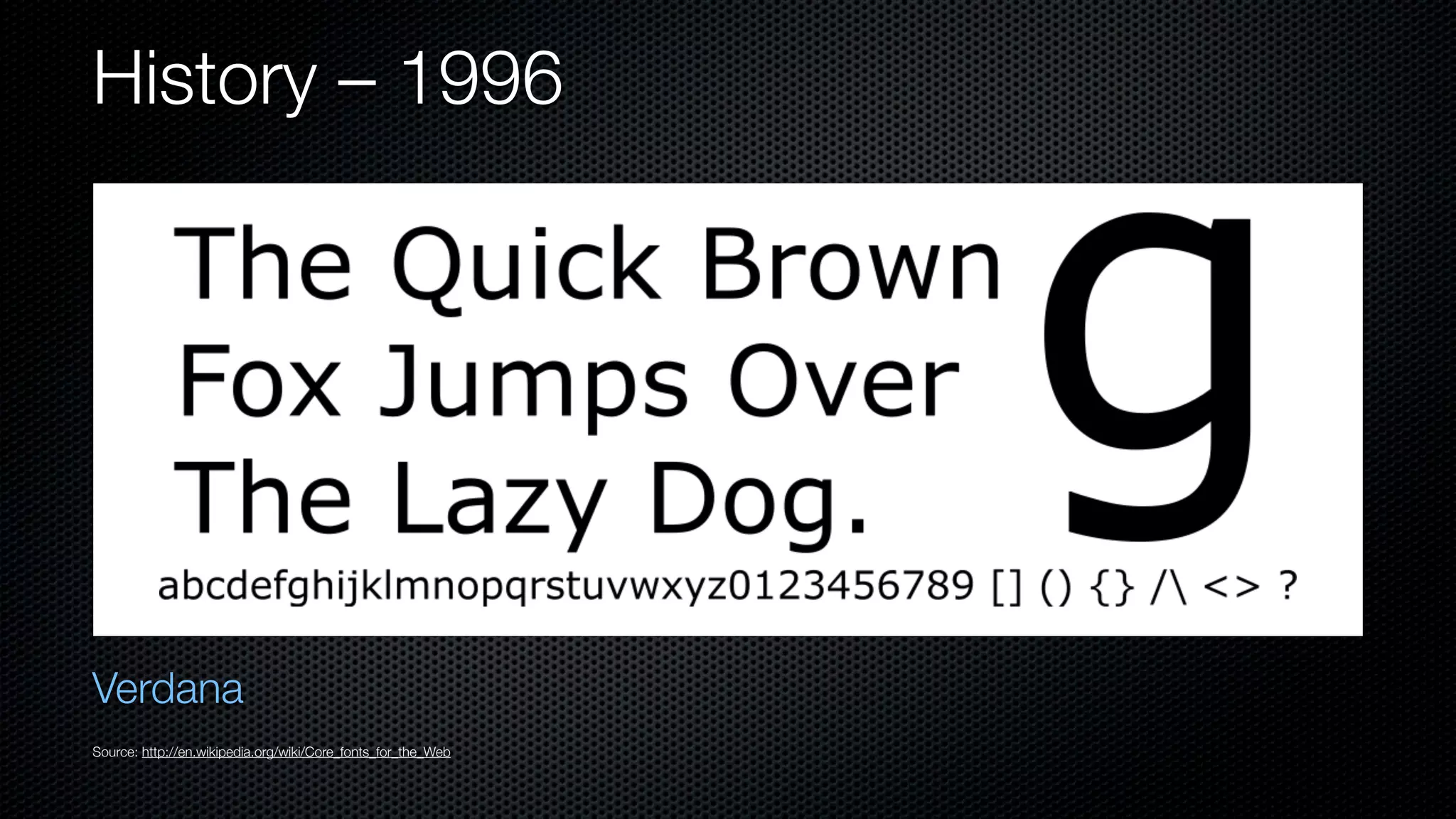 History – 1996




Verdana
Source: http://en.wikipedia.org/wiki/Core_fonts_for_the_Web
 